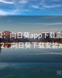 离谱至极：向日葵app下载震惊网友 · 热点662，向日葵下载安装app大全