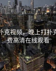 晚上打扑克视频，晚上打扑克视频免费高清在线观看