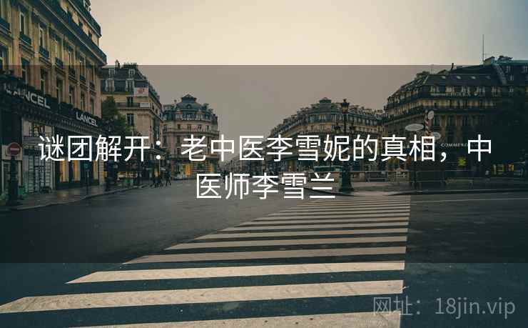 谜团解开：老中医李雪妮的真相，中医师李雪兰