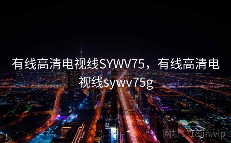 有线高清电视线SYWV75，有线高清电视线sywv75g